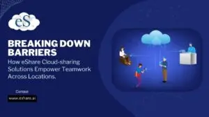 Breaking Down Barriers How eShare Cloud-sharing Solutions Empower Teamwork Across Locations