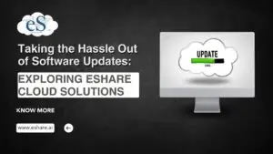 Taking the Hassle Out of Software Updates Exploring eShare Cloud Solutions